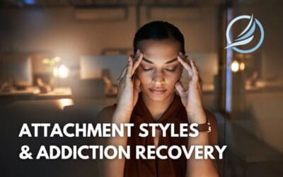 Attachment Styles: What Are They and How Do They Impact Addiction?